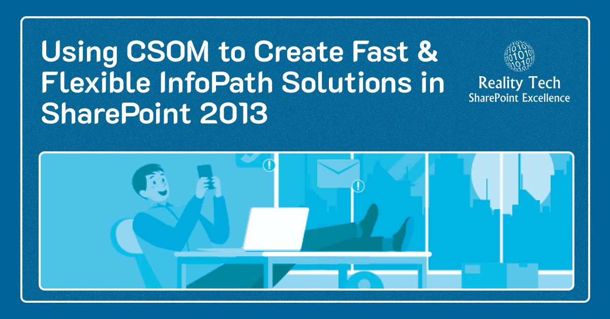 Using CSOM to Create Fast and Flexible InfoPath Solutions in SharePoint 2013